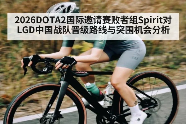 2026DOTA2国际邀请赛败者组Spirit对LGD中国战队晋级路线与突围机会分析 | c7c7.app